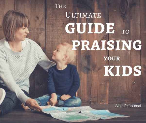 The ultimate guide to praising kids by Big Life Journal
