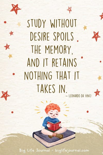 "Study without desire spoils the memory, and it retains nothing that it takes in." Leonardo da Vinci  
